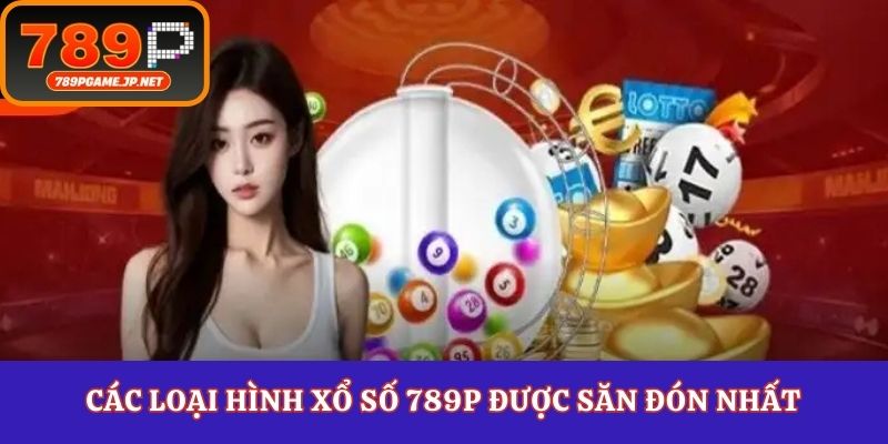 Các loại hình xổ số 789P được săn đón nhất