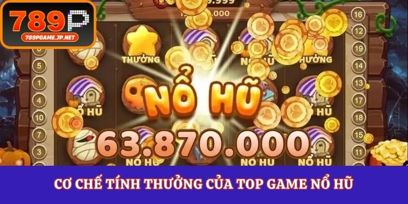 Cơ chế tính thưởng của top game nổ hũ